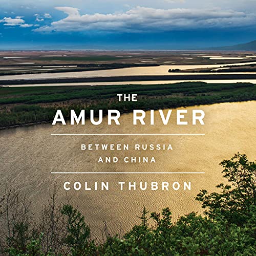The Amur River Audiobook By Colin Thubron cover art