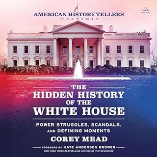 The Hidden History of the White House Audiobook By Corey Mead cover art