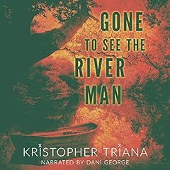 Gone to See the River Man Audiobook By Kristopher Triana cover art