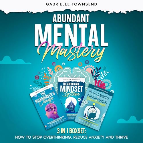 Abundant Mental Mastery 3 in 1 Boxset How to Stop Overthinking, Reduce Anxiety and Thrive Audiobook By Gabrielle Townsend cov