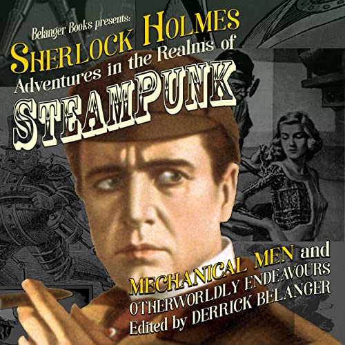 Sherlock Holmes: Adventures in the Realms of Steampunk, Mechanical Men and Otherworldly Endeavours Audiobook By Derrick Belan