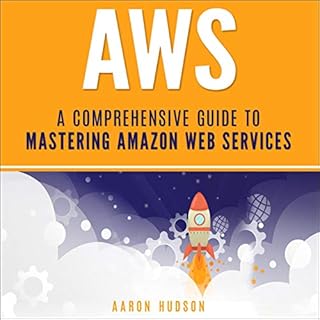 AWS: A Comprehensive Guide to Mastering Amazon Web Services Audiobook By Aaron Hudson cover art