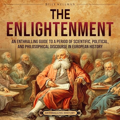 The Enlightenment: An Enthralling Guide to a Period of Scientific, Political, and Philosophical Discourse in European History