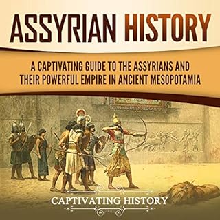 Assyrian History: A Captivating Guide to the Assyrians and Their Powerful Empire in Ancient Mesopotamia Audiobook By Captivat