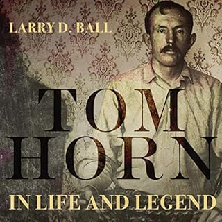 Tom Horn in Life and Legend Audiolibro Por Larry D. Ball arte de portada