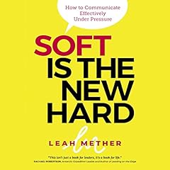 Soft Is the New Hard: How to Communicate Effectively Under Pressure cover art