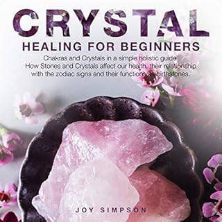 Crystal Healing for Beginners: Chakras and Crystals in a Simple Holistic Guide. How Stones and Crystals Affect Our Health, Th