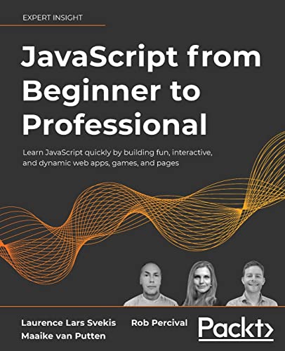 JavaScript from Beginner to Professional: Learn JavaScript quickly by building fun, interactive, and dynamic web apps, games,