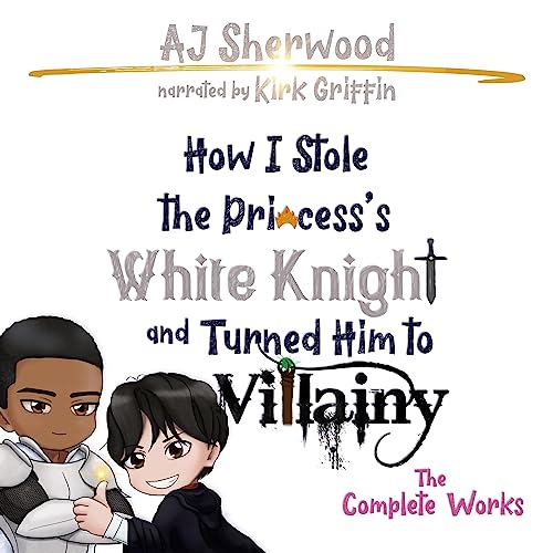 How I Stole the Princess&rsquo;s White Knight and Turned Him to Villainy: The Complete Works Audiolivro Por AJ Sherwood capa