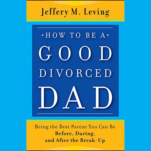 How to Be a Good Divorced Dad Audiobook By Jeffery M. Leving cover art