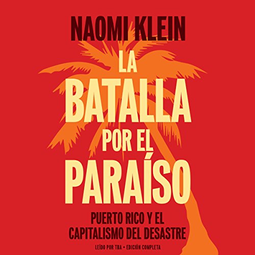 La batalla por el paraiso: Puerto Rico y el Capitalismo Del Desastre [The Battle for Paradise: Puerto Ricans Take on the Disa