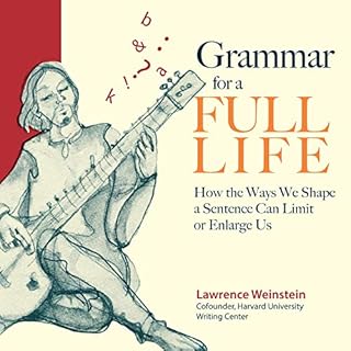 Grammar for a Full Life: How the Ways We Shape a Sentence Can Limit or Enlarge Us Audiolibro Por Lawrence Weinstein arte de p