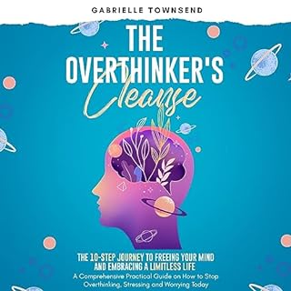The Overthinker's Cleanse: The 10-Step Journey to Freeing Your Mind and Embracing a Limitless Life Audiolibro Por Gabrielle T