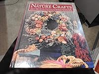 The Complete Book of Nature Crafts: How to Make Wreaths, Dried Flower Arrangements, Potpourris, Dolls, Baskets, Gifts, Decorative Accessories for th