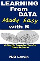 Learning from Data Made Easy with R: A Practical Introduction for Data Science. 1523459735 Book Cover