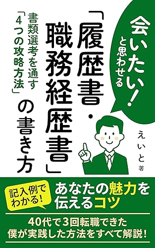 会いたい！と思わせる「履歴書・職務経歴書」の書き方: 書類選考を通す「4つの攻略方法」　記入例でわかる！あなたの魅力を伝えるコツ　40代で3回転職できた僕が実践した方法をすべて解説！ 転職活動の攻略本