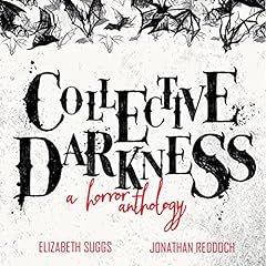 Collective Darkness: A Horror Anthology Audiolibro Por Elizabeth Suggs, Brandon Prows, Jonathan Reddoch, Jen Ellwyn, K.R. Patterson, Becca Rose, Samuel Smith, Edward Suggs, Alex Child, B. Todd Orgill arte de portada