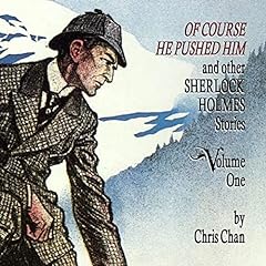 Of Course He Pushed Him and Other Sherlock Holmes Stories - Volume 1 Audiobook By Chris Chan cover art