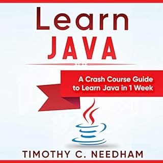 Learn Java: A Crash Course Guide to Learn Java in 1 Week Audiobook By Timothy C. Needham cover art