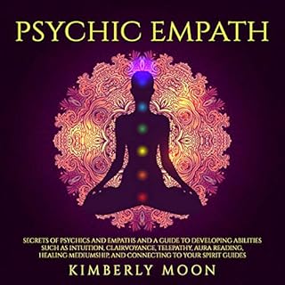 Psychic Empath: Secrets of Psychics and Empaths and a Guide to Developing Abilities Such as Intuition, Clairvoyance, Telepath