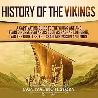 History of the Vikings: A Captivating Guide to the Viking Age and Feared Norse Seafarers Such as Ragnar Lothbrok, Ivar the Bo