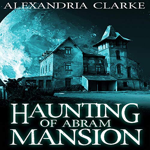 The Haunting of Abram Mansion Audiobook By Alexandria Clarke cover art