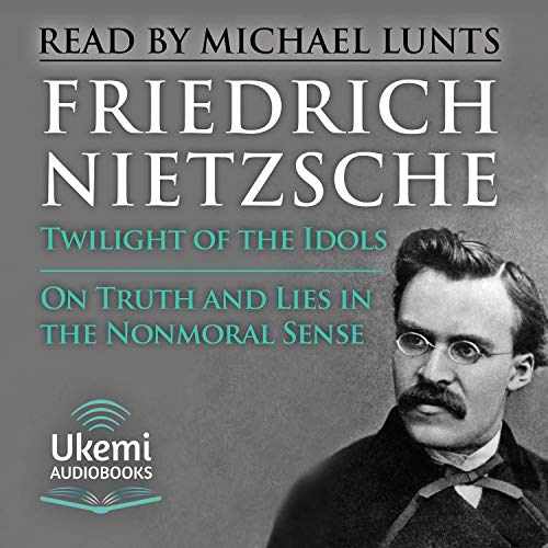 Twilight of the Idols, On Truth and Lies in a Nonmoral Sense Audiobook By Friedrich Nietzsche cover art