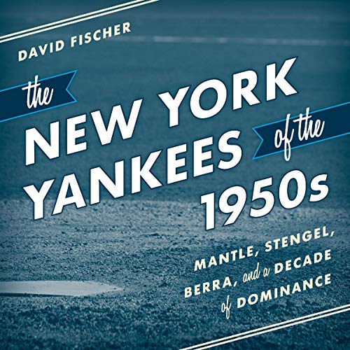 The New York Yankees of the 1950s: Mantle, Stengel, Berra, and a Decade of Dominance Audiobook By David Fischer cover art