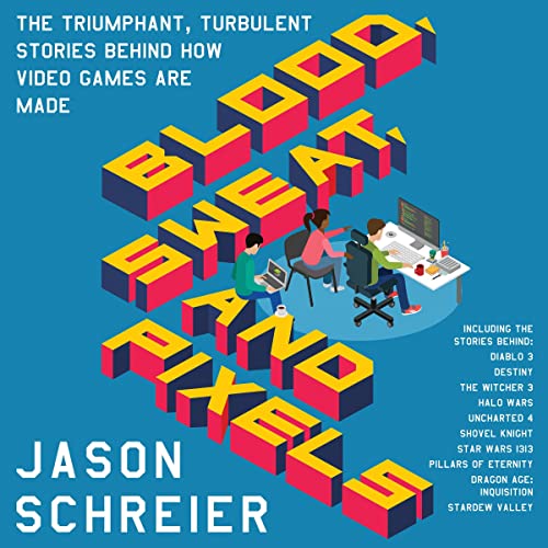 Blood, Sweat, and Pixels Audiobook By Jason Schreier cover art