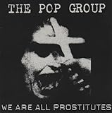 We Are All Prostitutes(Pop Group, the)