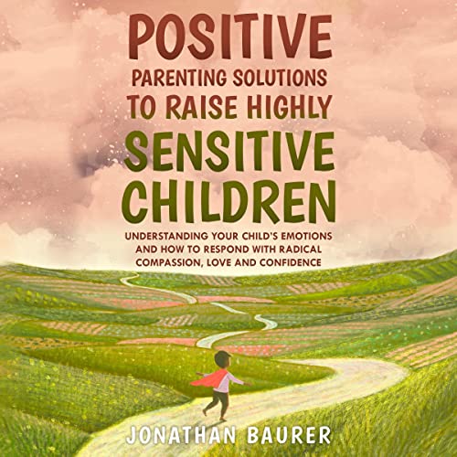 Positive Parenting Solutions to Raise Highly Sensitive Children Audiolibro Por Jonathan Baurer arte de portada