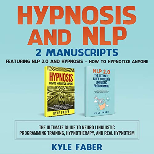Hypnosis and NLP: 2 Manuscripts - Featuring NLP 2.0 and Hypnosis - How to Hypnotize Anyone Audiobook By Kyle Faber cover art