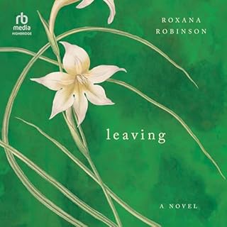 Leaving Audiobook By Roxana Robinson cover art