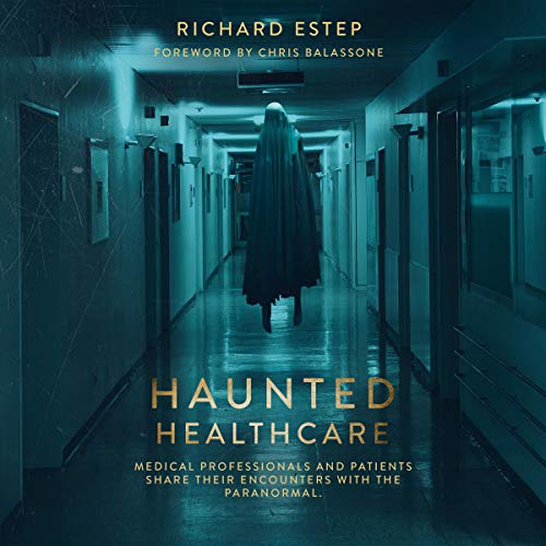 Haunted Healthcare: Medical Professionals and Patients Share their Encounters with the Paranormal Audiolibro Por Richard Este