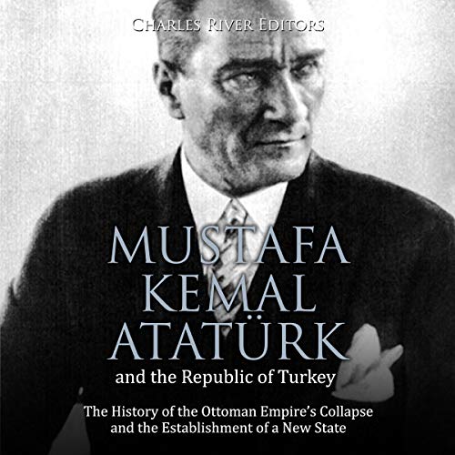 Mustafa Kemal Atat&uuml;rk and the Republic of Turkey Audiolibro Por Charles River Editors arte de portada