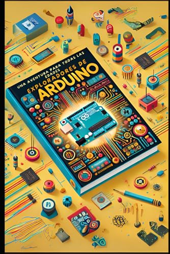 Exploradores de Arduino: Una aventura para todas las edades (Spanish Edition)