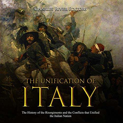 The Unification of Italy: The History of the Risorgimento and the Conflicts that Unified the Italian Nation Audiolibro Por Ch