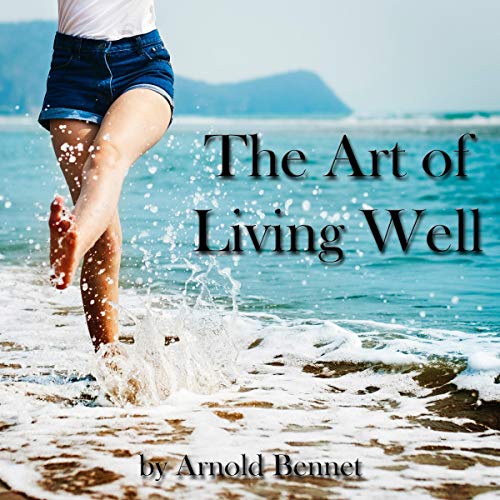 The Art of Living Well Audiobook By Arnold Bennet cover art