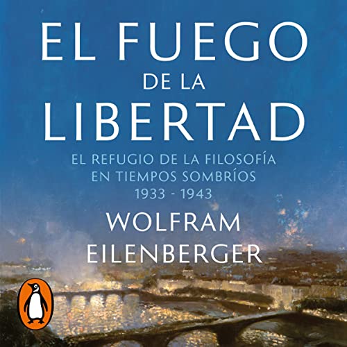 El fuego de la libertad [The Fire of Freedom] Audiobook By Wolfram Eilenberger, Joaqu&iacute;n Chamorro Mielke - translator c