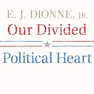 Our Divided Political Heart Audiolibro Por E. J. Dionne arte de portada