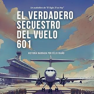 El verdadero secuestro del vuelo 601 [The Real Hijacking of Flight 601] Audiolibro Por F&eacute;lix Ria&ntilde;o arte de port