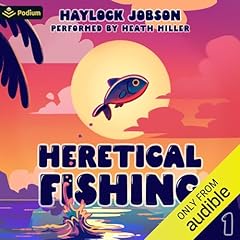 Heretical Fishing: A Cozy Guide to Annoying the Cults, Outsmarting the Fish, and Alienating Oneself Audiobook By Haylock Jobson cover art