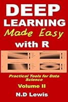 Deep Learning Made Easy with R: Volume II: Practical Tools for Data Science 1533013624 Book Cover