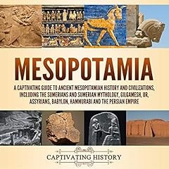 Mesopotamia: A Captivating Guide to Ancient Mesopotamian History and Civilizations, Including the Sumerians and Sumerian Mythology, Gilgamesh, Ur, Assyrians, Babylon, Hammurabi and the Persian Empire Audiolibro Por Captivating History arte de portada