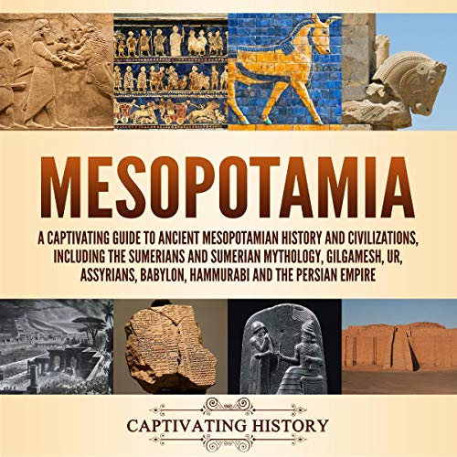 Mesopotamia: A Captivating Guide to Ancient Mesopotamian History and Civilizations, Including the Sumerians and Sumerian Mythology, Gilgamesh, Ur, Assyrians, Babylon, Hammurabi and the Persian Empire Audiolibro Por Captivating History arte de portada