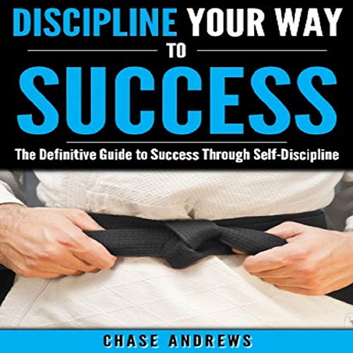 Discipline Your Way to Success Audiobook By Chase Andrews cover art