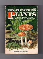 Non-Flowering Plants: Ferns, Mosses, Lichens, Mushrooms and Other Fungi (A Golden Nature Guide)