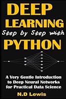 Deep Learning Step by Step with Python: A Very Gentle Introduction to Deep Neural Networks for Practical Data Science 1535410264 Book Cover