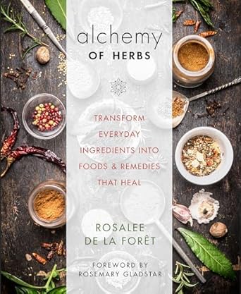 Alchemy of Herbs: Transform Everyday Ingredients into Foods and Remedies That Heal