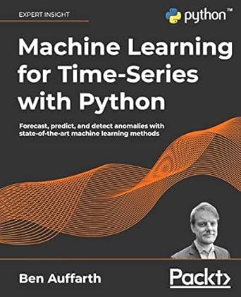 Machine Learning for Time-Series with Python: Forecast, predict, and detect anomalies with state-of-the-art machine learning methods